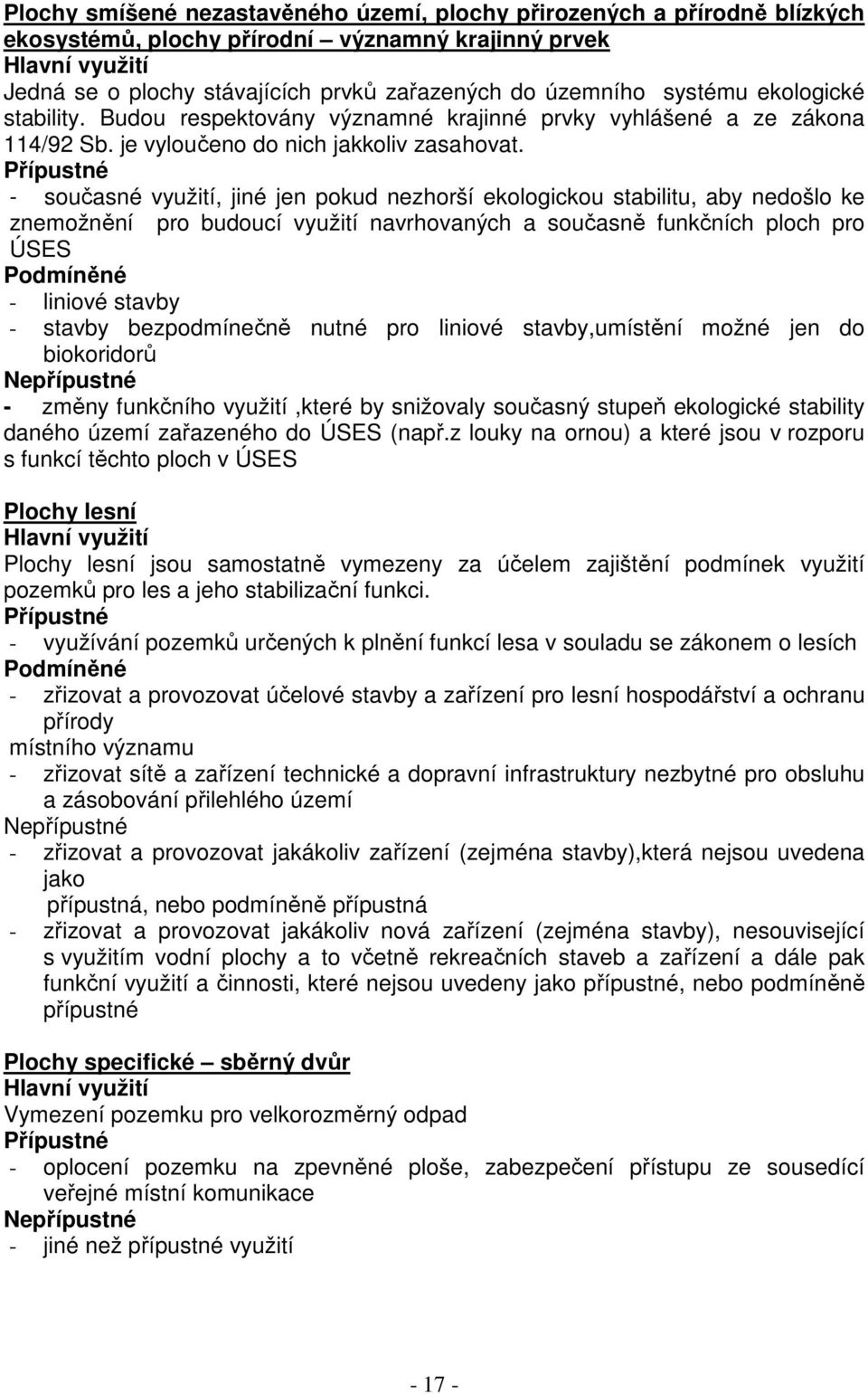 Přípustné - současné využití, jiné jen pokud nezhorší ekologickou stabilitu, aby nedošlo ke znemožnění pro budoucí využití navrhovaných a současně funkčních ploch pro ÚSES Podmíněné - liniové stavby