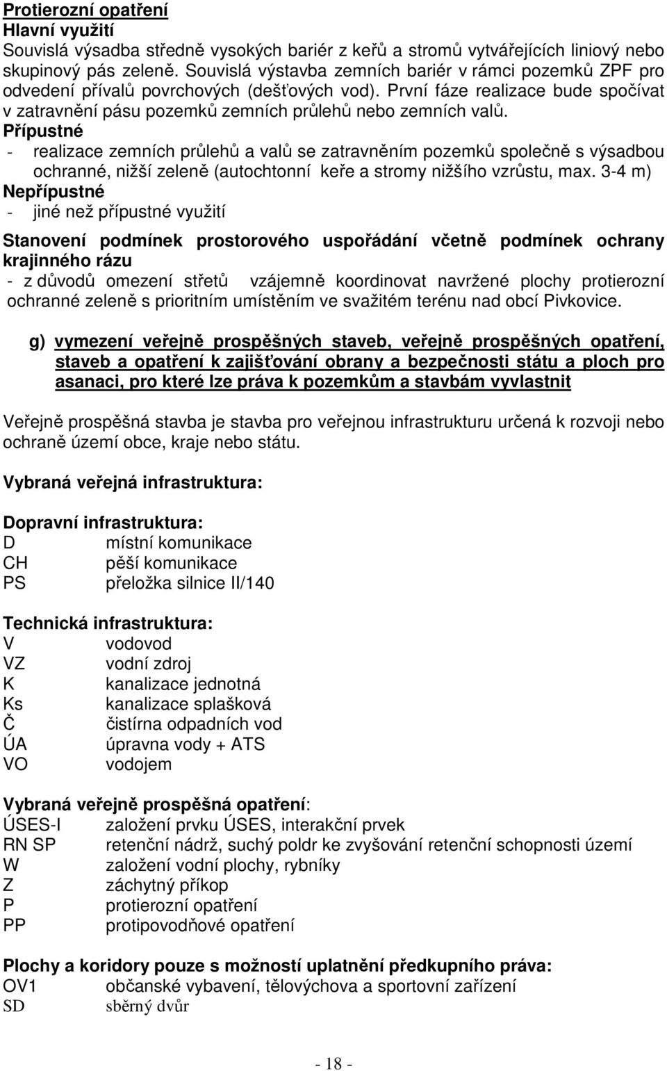 Přípustné - realizace zemních průlehů a valů se zatravněním pozemků společně s výsadbou ochranné, nižší zeleně (autochtonní keře a stromy nižšího vzrůstu, max.