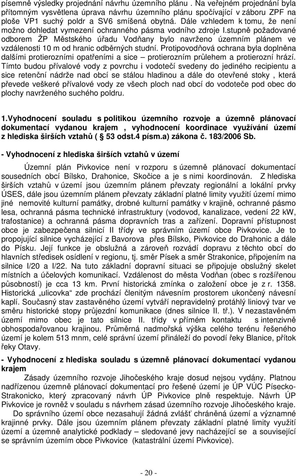 stupně požadované odborem ŽP Městského úřadu Vodňany bylo navrženo územním plánem ve vzdálenosti 10 m od hranic odběrných studní.