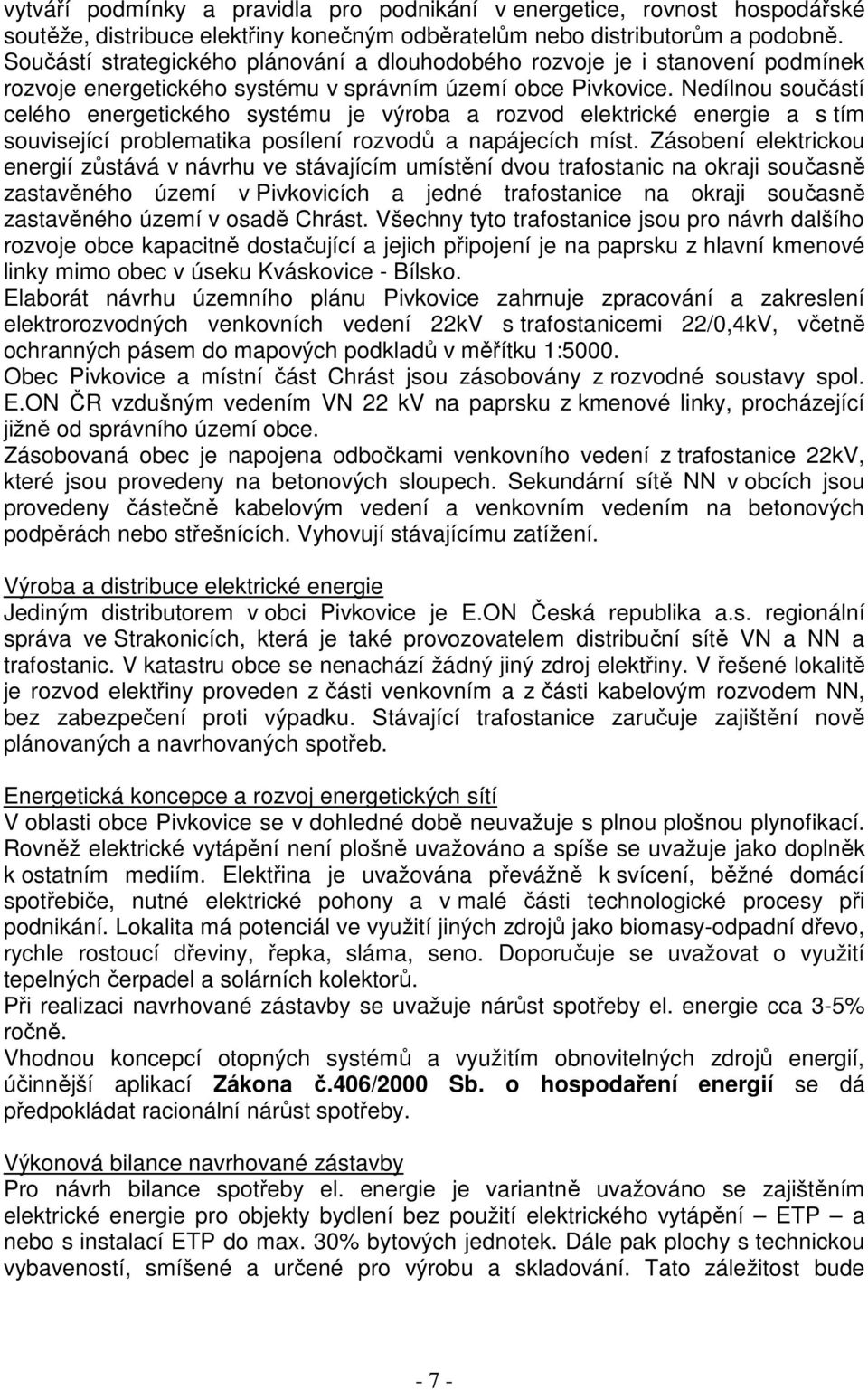 Nedílnou součástí celého energetického systému je výroba a rozvod elektrické energie a s tím související problematika posílení rozvodů a napájecích míst.