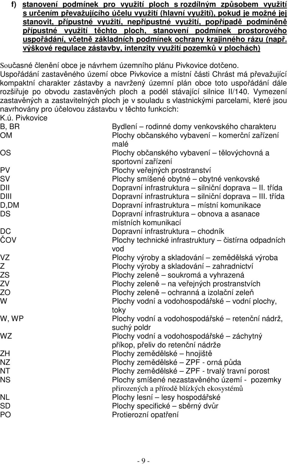 výškové regulace zástavby, intenzity využití pozemků v plochách) Současné členění obce je návrhem územního plánu Pivkovice dotčeno.