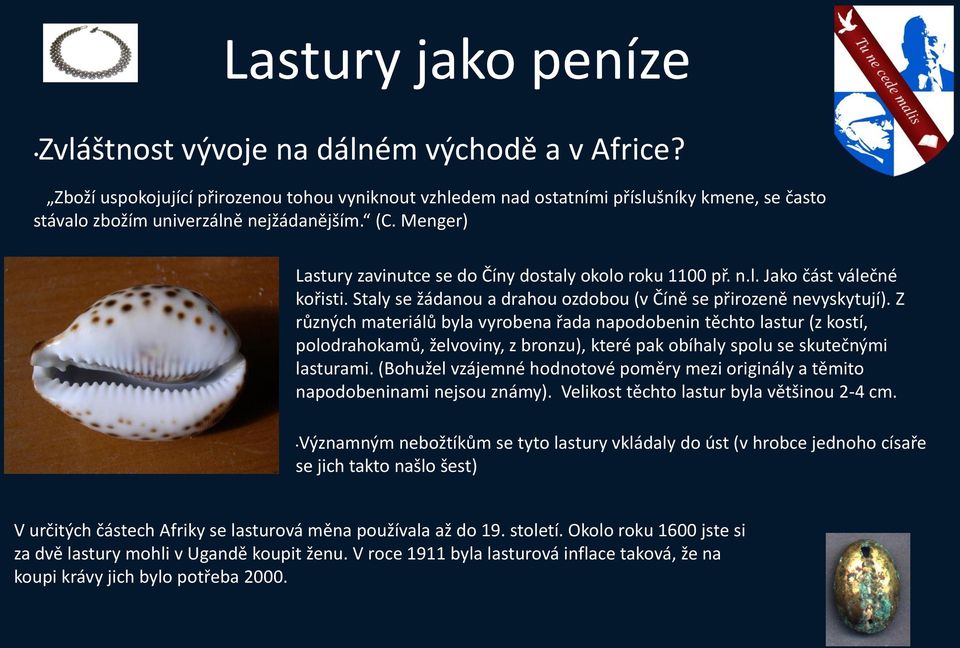 Menger) Lastury zavinutce se do Číny dostaly okolo roku 1100 př. n.l. Jako část válečné kořisti. Staly se žádanou a drahou ozdobou (v Číně se přirozeně nevyskytují).