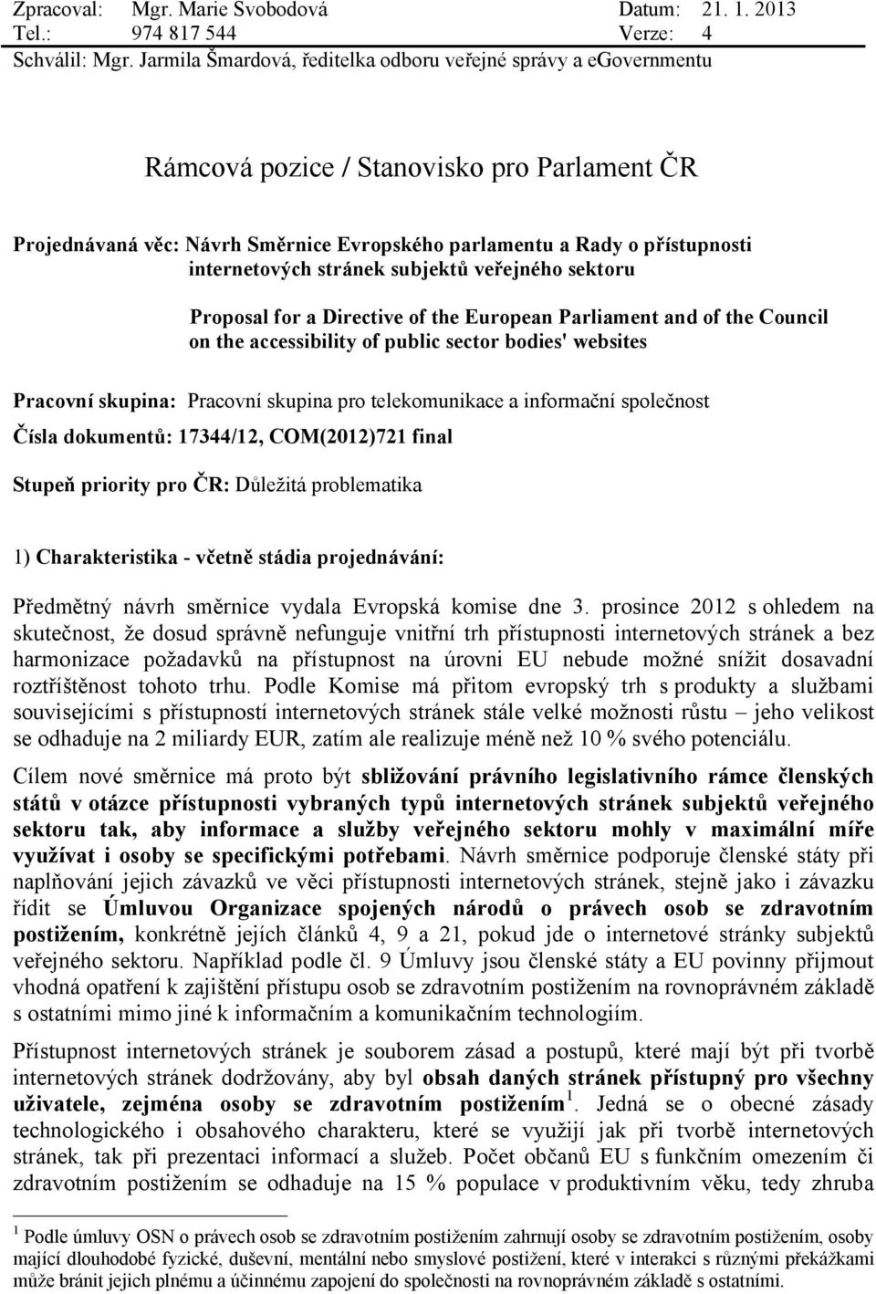 internetových stránek subjektů veřejného sektoru Proposal for a Directive of the European Parliament and of the Council on the accessibility of public sector bodies' websites Pracovní skupina: