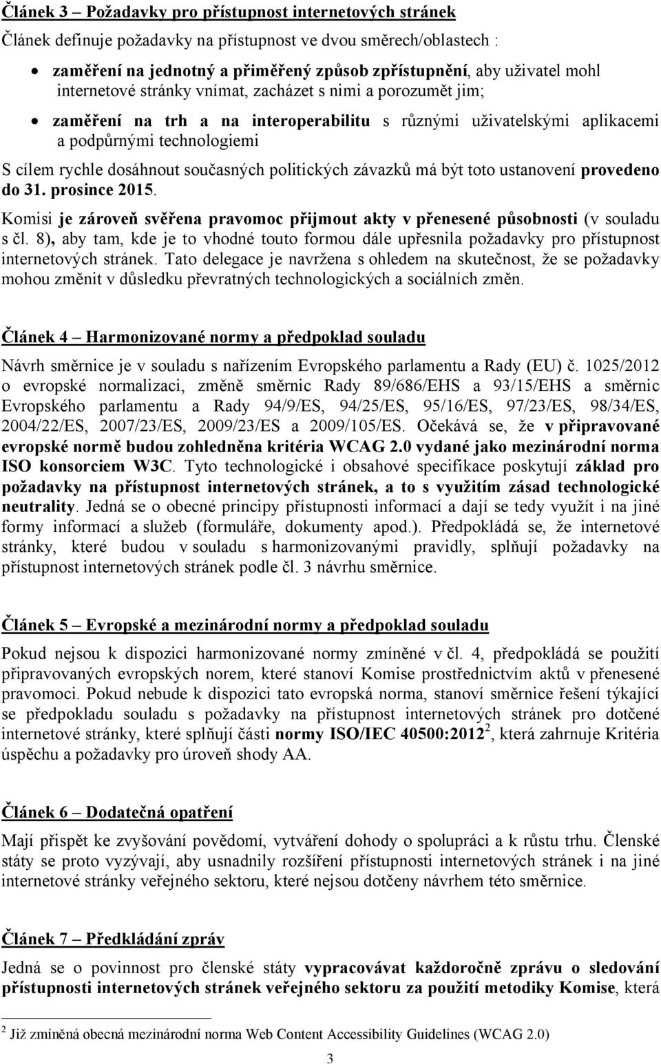 politických závazků má být toto ustanovení provedeno do 31. prosince 2015. Komisi je zároveň svěřena pravomoc přijmout akty v přenesené působnosti (v souladu s čl.