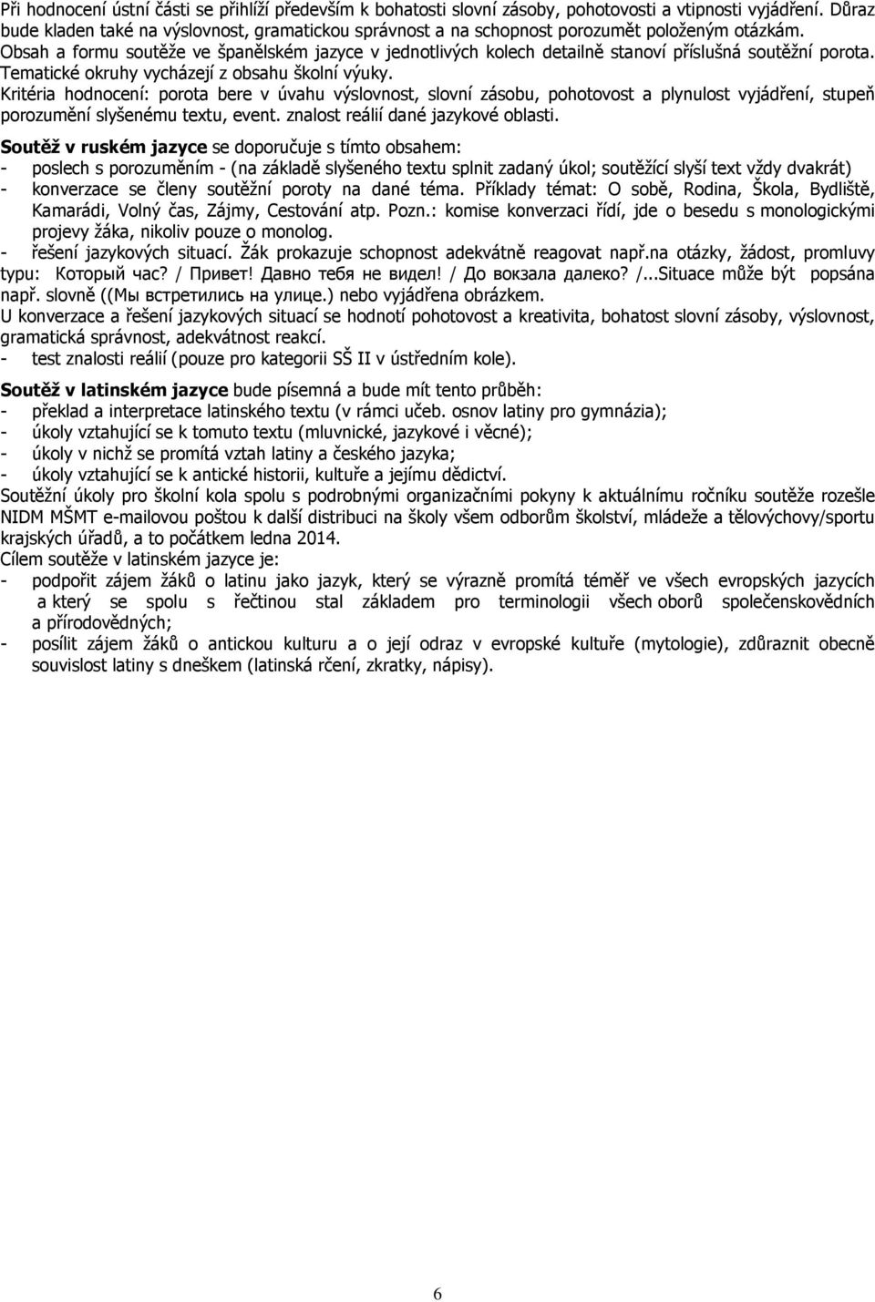 Obsah a formu soutěže ve španělském jazyce v jednotlivých kolech detailně stanoví příslušná soutěžní porota. Tematické okruhy vycházejí z obsahu školní výuky.