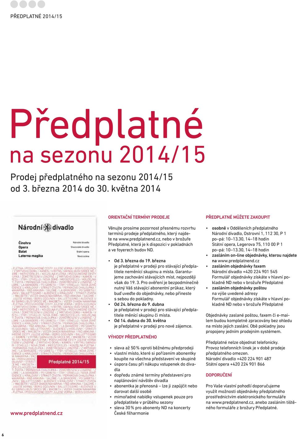 cz, nebo v brožuře Předplatné, která je k dispozici v pokladnách a ve foyerech budov ND. Od 3. března do 19. března je předplatné v prodeji pro stávající předplatitele neměnící skupinu a místa.