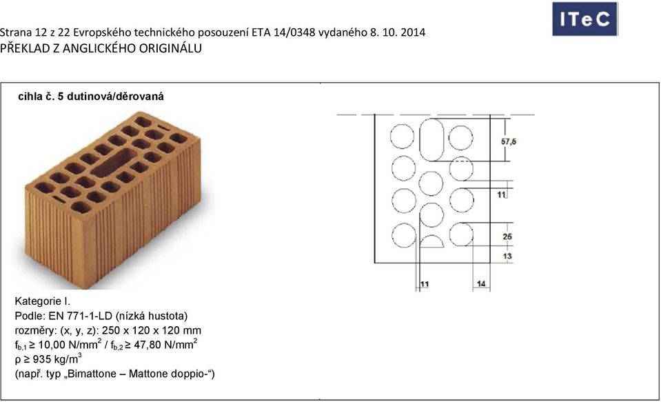 Podle: EN 771-1-LD (nízká hustota) rozměry: (x, y, z): 250 x 120 x 120