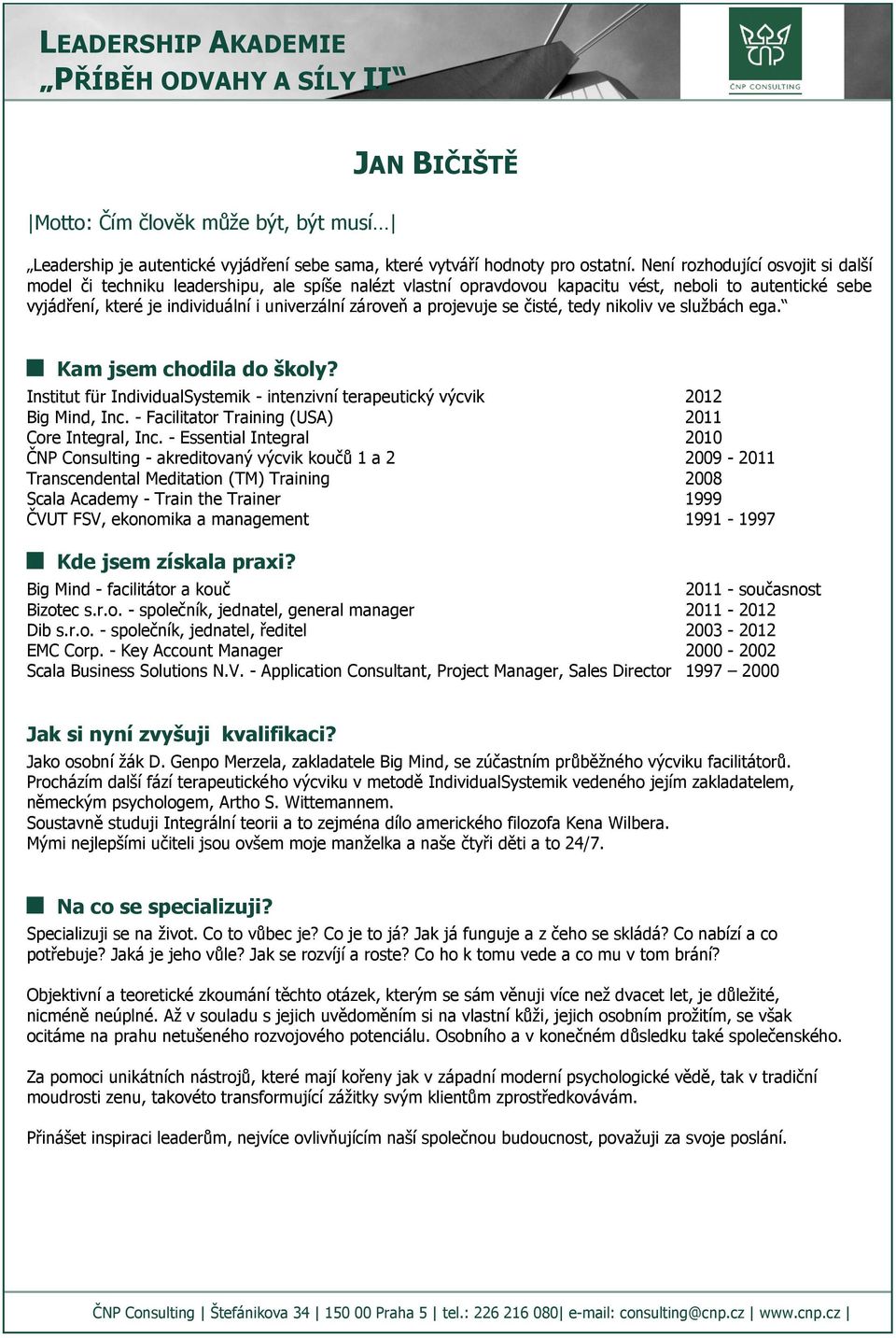 projevuje se čisté, tedy nikoliv ve službách ega. Kam jsem chodila do školy? Institut für IndividualSystemik - intenzivní terapeutický výcvik 2012 Big Mind, Inc.