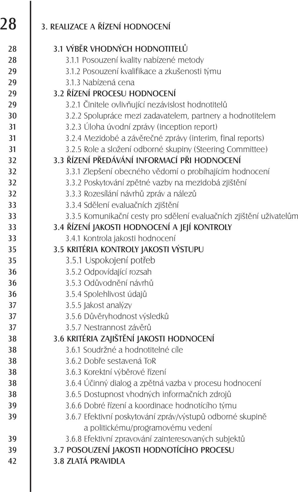 2.5 Role a složení odborné skupiny (Steering Committee) 32 3.3 ŘÍZENÍ PŘEDÁVÁNÍ INFORMACÍ PŘI HODNOCENÍ 32 3.3.1 Zlepšení obecného vědomí o probíhajícím hodnocení 32 3.3.2 Poskytování zpětné vazby na mezidobá zjištění 32 3.