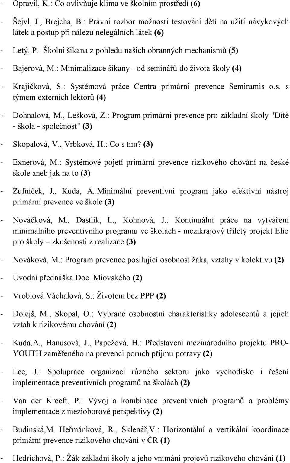 : Minimalizace šikany - od seminářů do života školy (4) - Krajíčková, S.: Systémová práce Centra primární prevence Semiramis o.s. s týmem externích lektorů (4) - Dohnalová, M., Lešková, Z.