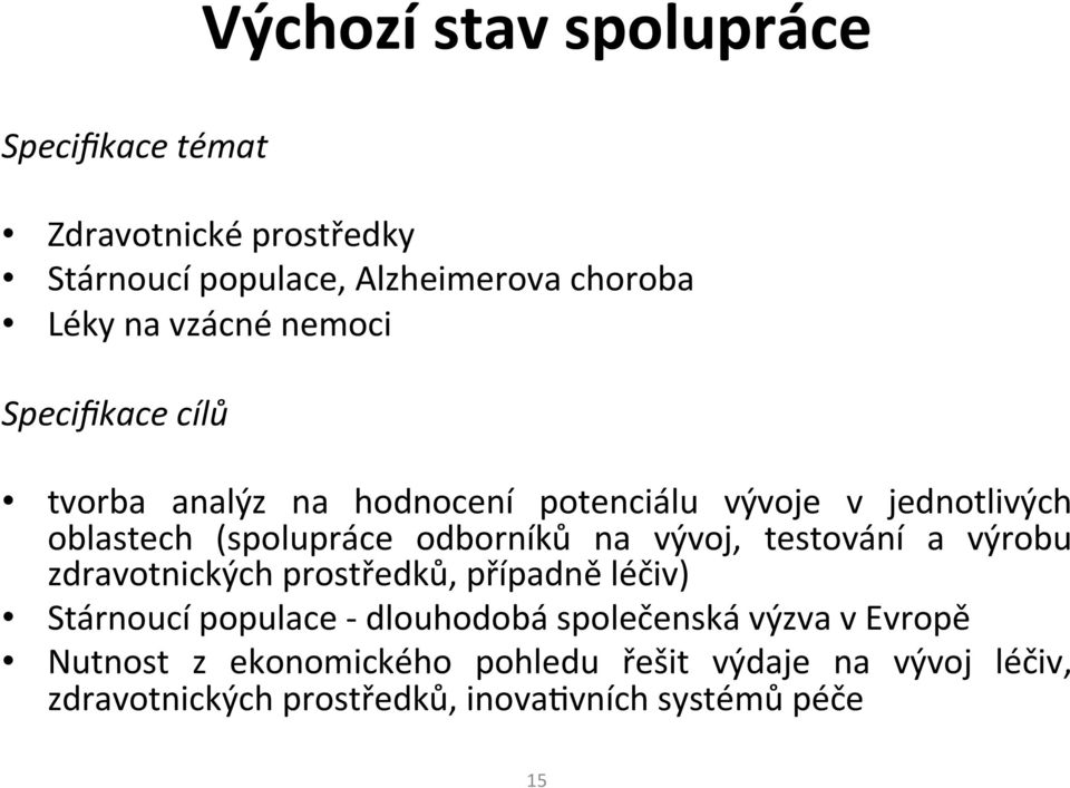 odborníků na vývoj, testování a výrobu zdravotnických prostředků, případně léčiv) Stárnoucí populace - dlouhodobá