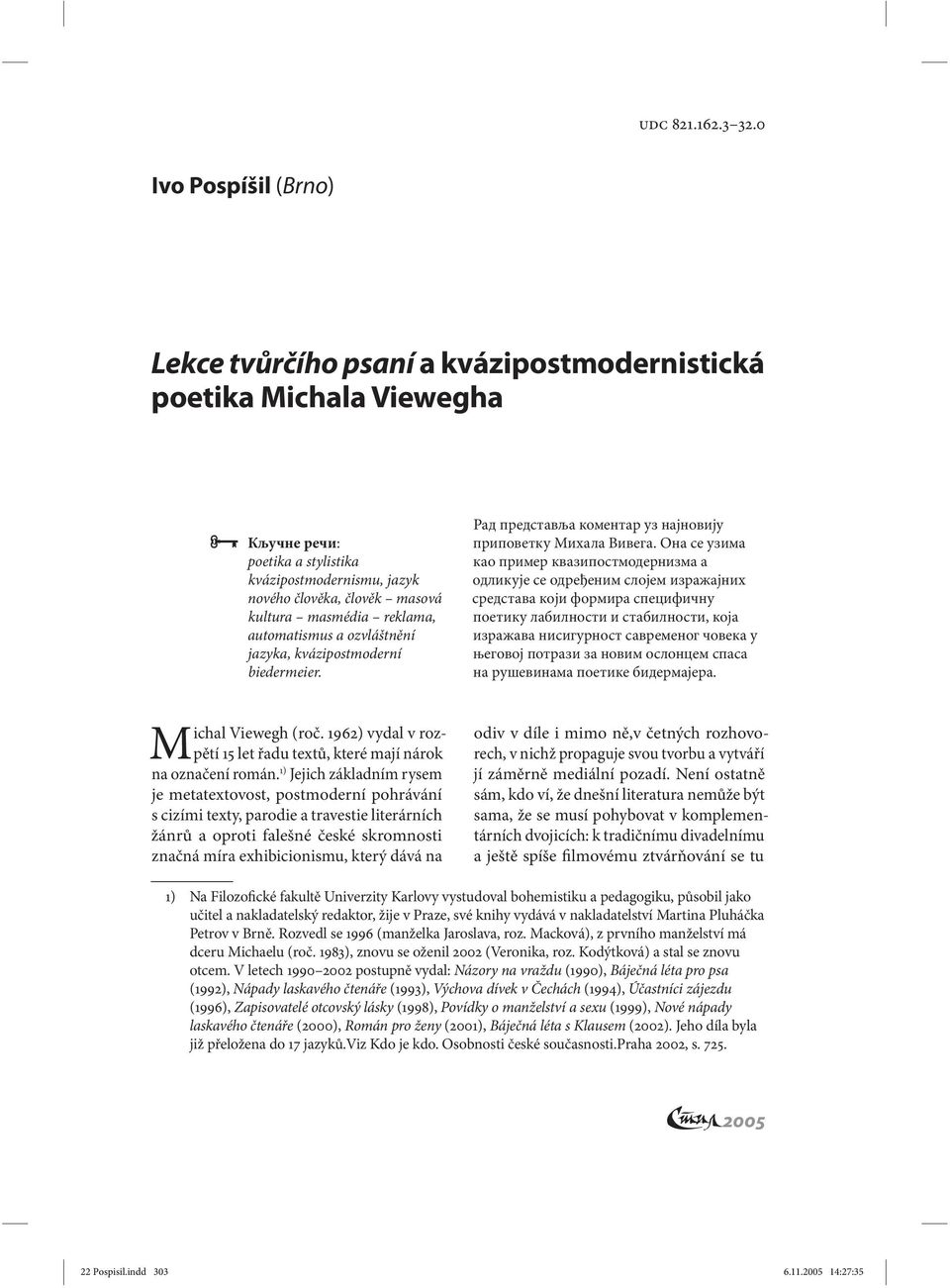 masmédia reklama, automatismus a ozvláštnění jazyka, kvázipostmoderní biedermeier. Michal Viewegh (roč. 1962) vydal v rozpětí 15 let řadu textů, které mají nárok na označení román.