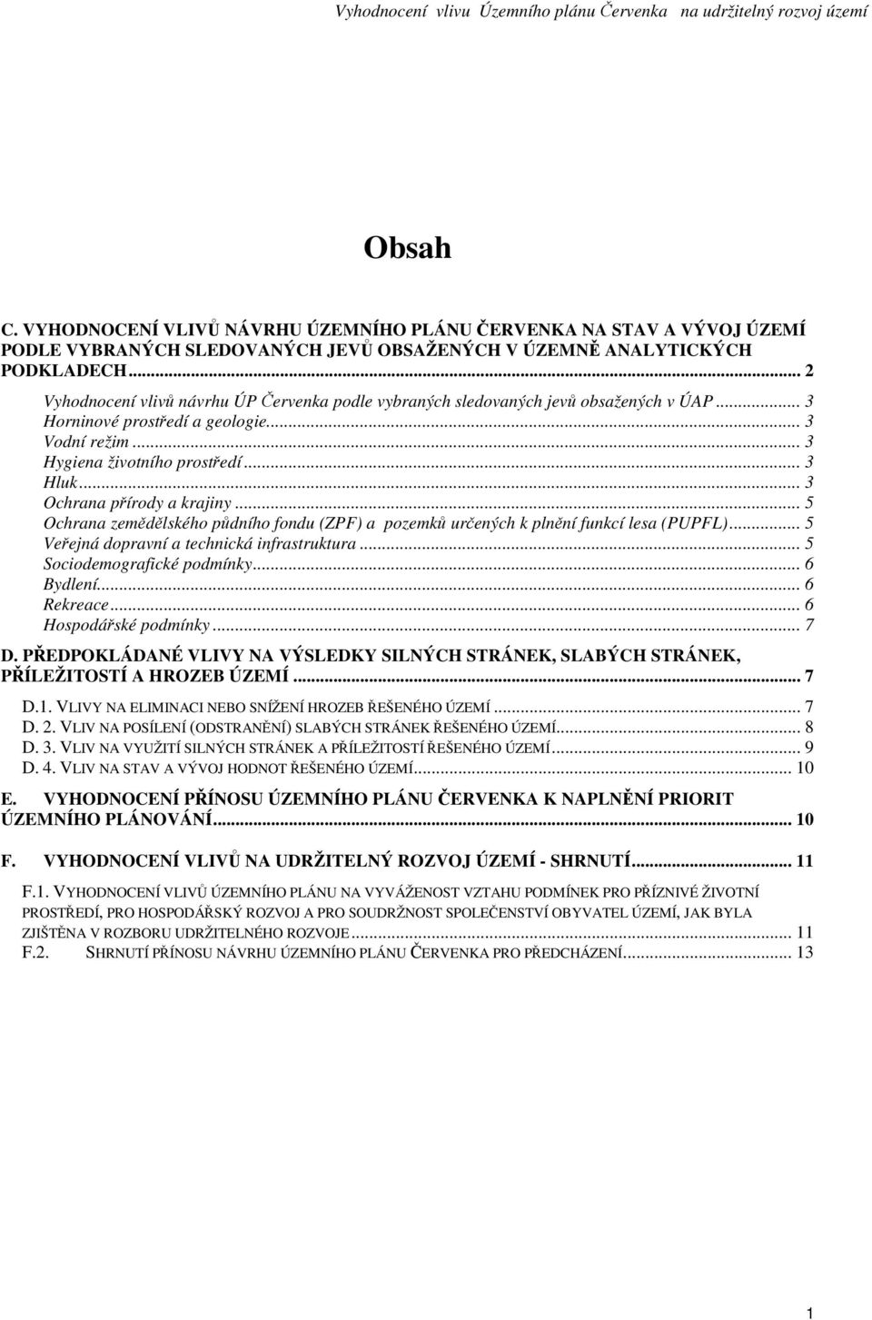 .. 3 Ochrana přírody a krajiny... 5 Ochrana zemědělského půdního fondu (ZPF) a pozemků určených k plnění funkcí lesa (PUPFL)... 5 Veřejná dopravní a technická infrastruktura.