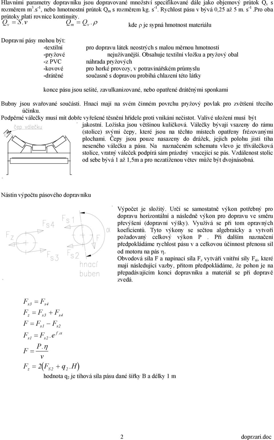 ρ kde ρ je sypná hmotnost materiálu Dopravní pásy mohou být: -textilní pro dopravu látek neostrých s malou měrnou hmotností -pryžové nejužívanější.