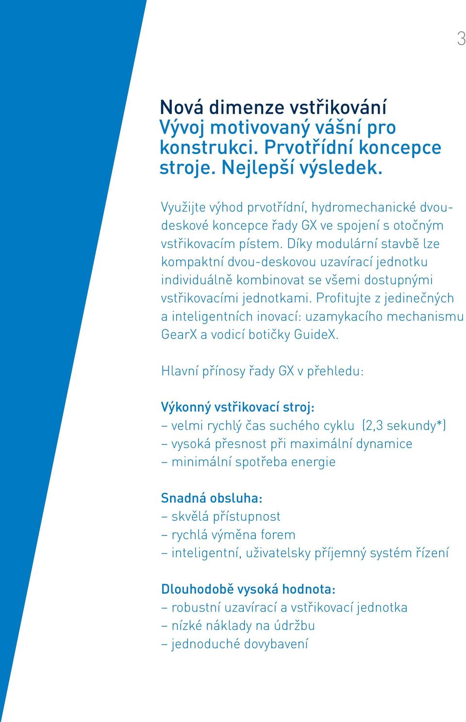 Díky modulární stavbě lze kompaktní dvou-deskovou uzavírací jednotku individuálně kombinovat se všemi dostupnými vstřikovacími jednotkami.