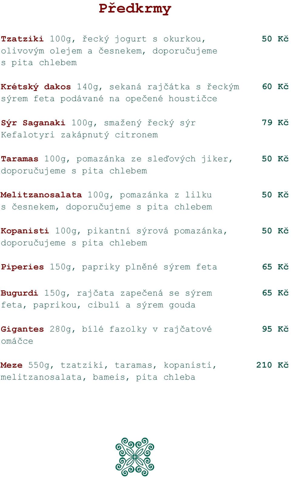 lilku s česnekem, doporučujeme s pita chlebem Kopanisti 100g, pikantní sýrová pomazánka, doporučujeme s pita chlebem Piperies 150g, papriky plněné sýrem feta 79 Kč Bugurdi 150g, rajčata