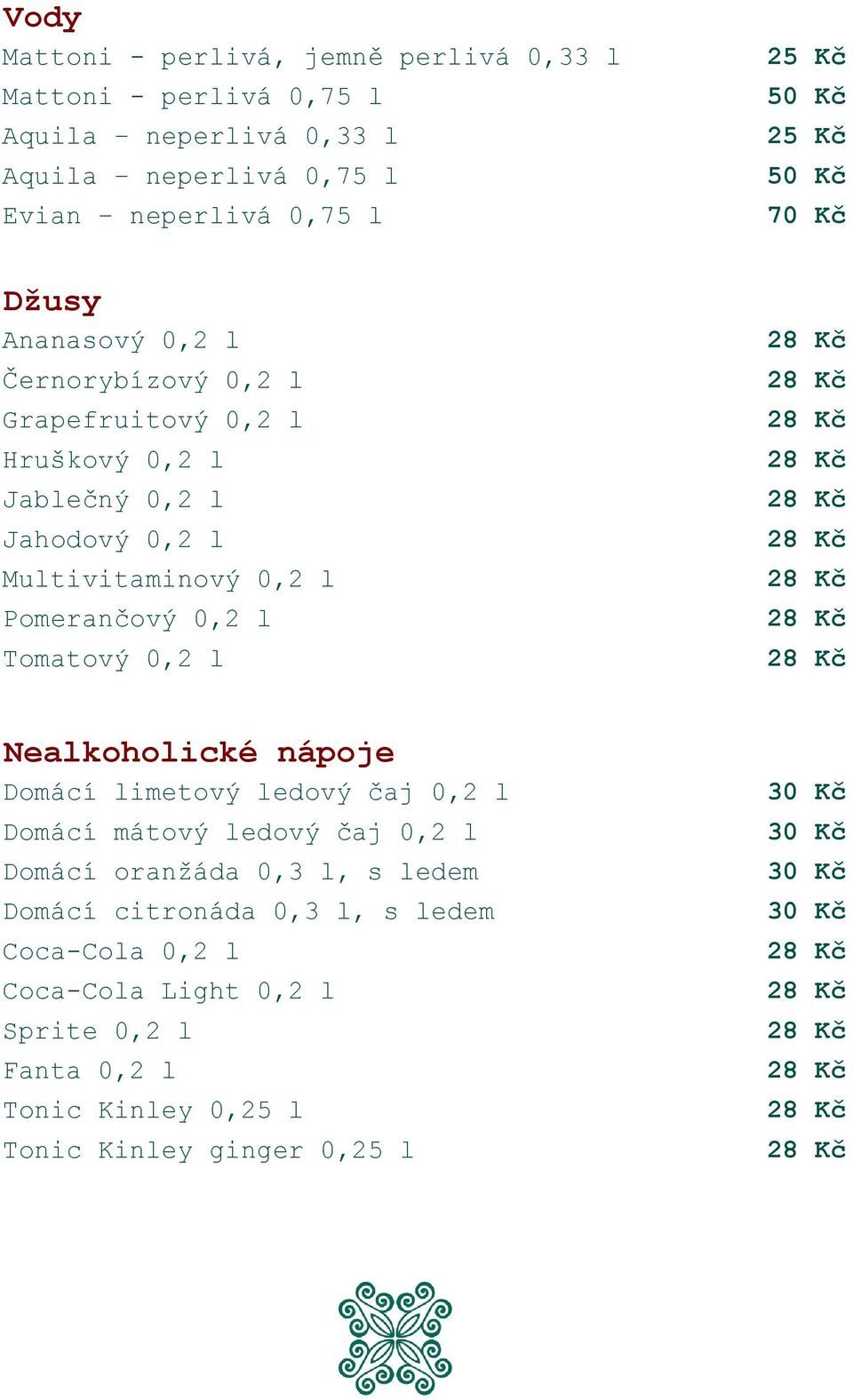 0,2 l Tomatový 0,2 l Nealkoholické nápoje Domácí limetový ledový čaj 0,2 l Domácí mátový ledový čaj 0,2 l Domácí oranžáda 0,3 l, s ledem Domácí citronáda