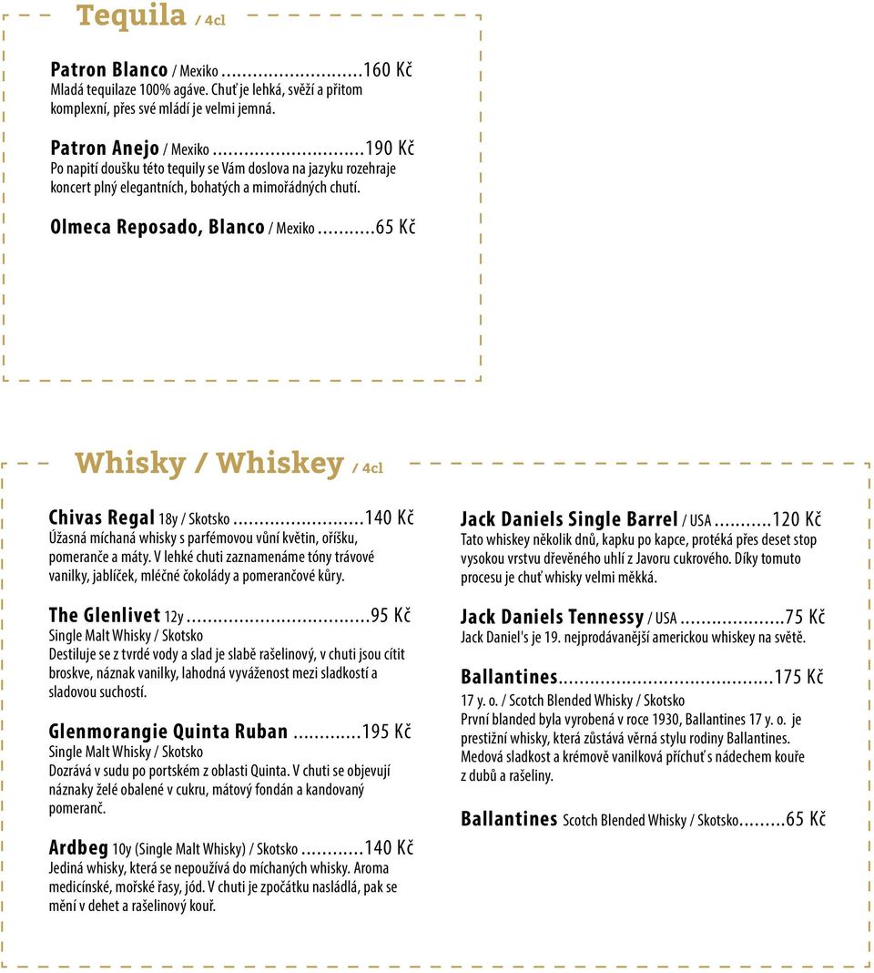 ..65 Kč Whisky / Whiskey / 4cl Chivas Regal 18y / Skotsko...140 Kč Úžasná míchaná whisky s parfémovou vůní květin, oříšku, pomeranče a máty.