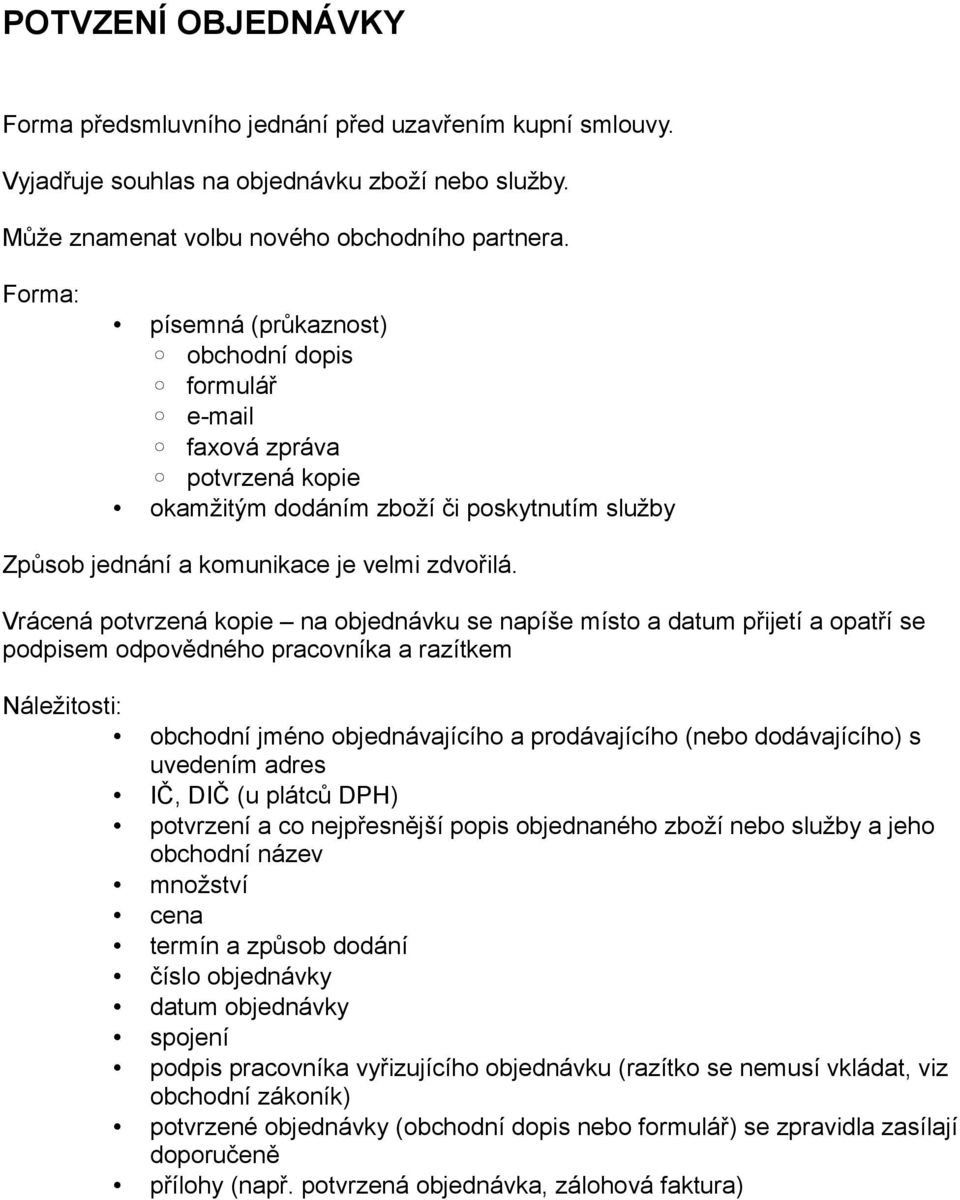 Vrácená potvrzená kopie na objednávku se napíše místo a datum přijetí a opatří se podpisem odpovědného pracovníka a razítkem Náležitosti: obchodní jméno objednávajícího a prodávajícího (nebo