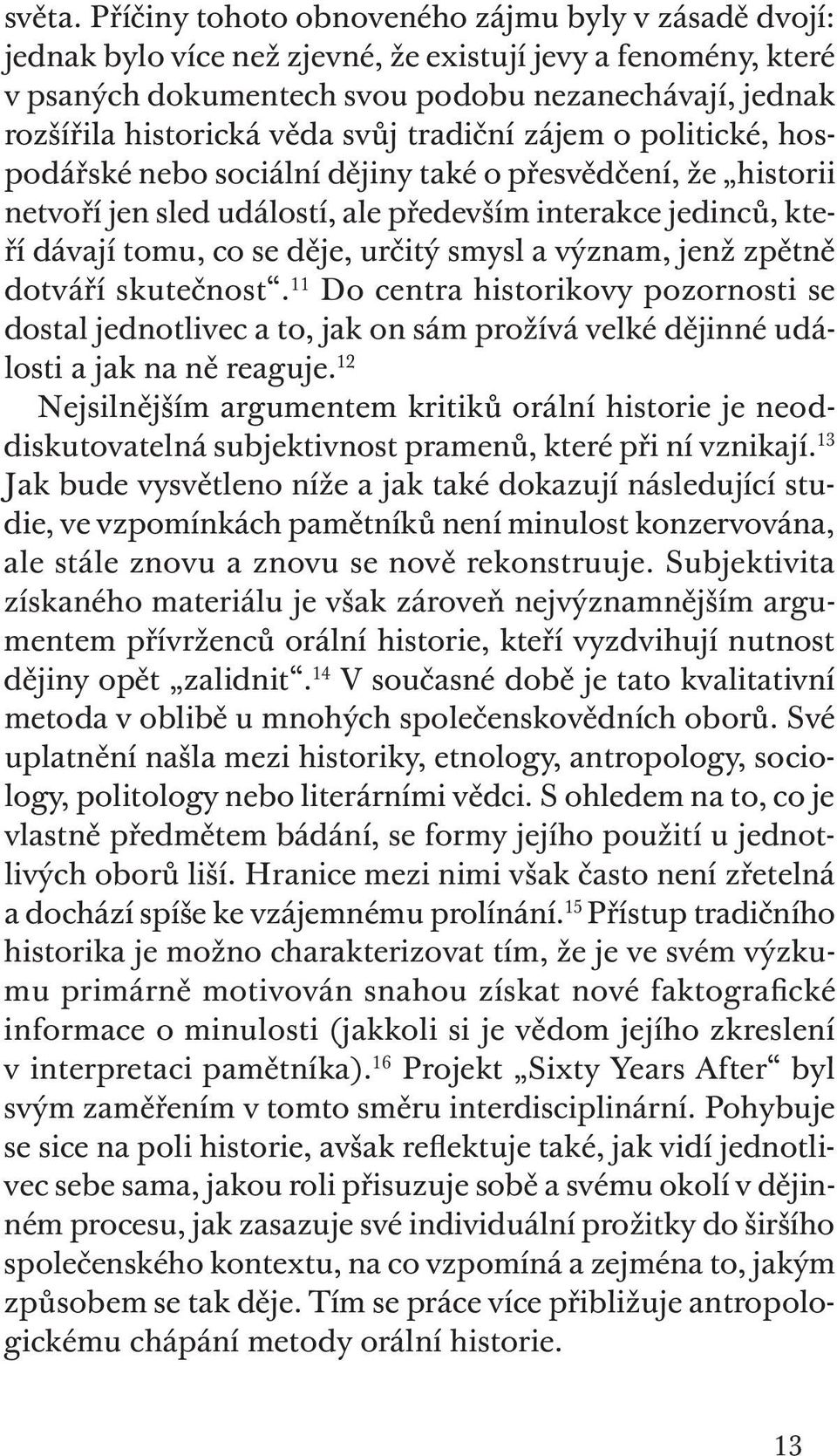 svůj tradiční zájem o politické, hospodářské nebo sociální dějiny také o přesvědčení, že historii netvoří jen sled událostí, ale především interakce jedinců, kteří dávají tomu, co se děje, určitý