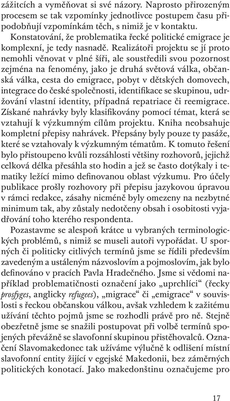 Realizátoři projektu se jí proto nemohli věnovat v plné šíři, ale soustředili svou pozornost zejména na fenomény, jako je druhá světová válka, občanská válka, cesta do emigrace, pobyt v dětských