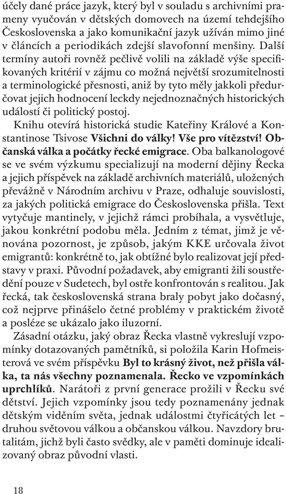 Další termíny autoři rovněž pečlivě volili na základě výše specifikovaných kritérií v zájmu co možná největší srozumitelnosti a terminologické přesnosti, aniž by tyto měly jakkoli předurčovat jejich