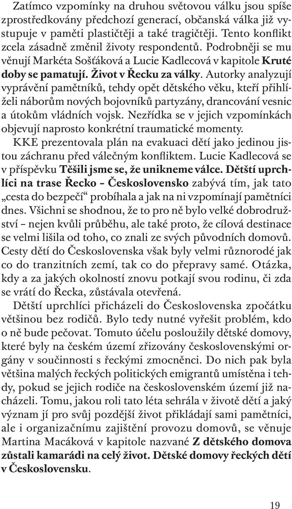 Autorky analyzují vyprávění pamětníků, tehdy opět dětského věku, kteří přihlíželi náborům nových bojovníků partyzány, drancování vesnic a útokům vládních vojsk.