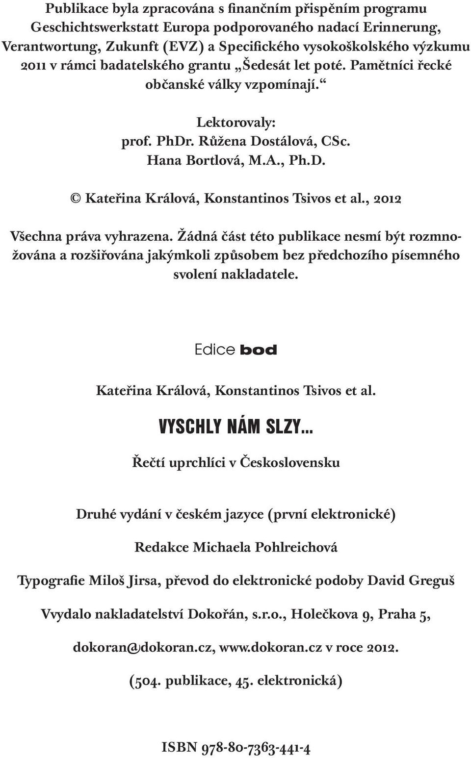 , 2012 Všechna práva vyhrazena. Žádná část této publikace nesmí být rozmnožována a rozšiřována jakýmkoli způsobem bez předchozího písemného svolení nakladatele.