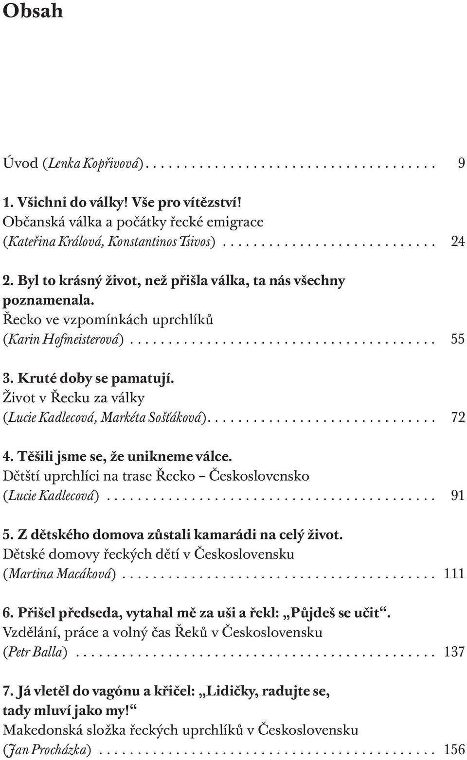 Život v řecku za války (Lucie Kadlecová, Markéta Sošťáková).... 72 4. Těšili jsme se, že unikneme válce. Dětští uprchlíci na trase řecko Československo (Lucie Kadlecová)... 91 5.