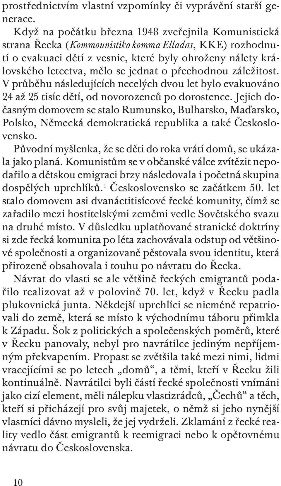 jednat o přechodnou záležitost. V průběhu následujících necelých dvou let bylo evakuováno 24 až 25 tisíc dětí, od novorozenců po dorostence.