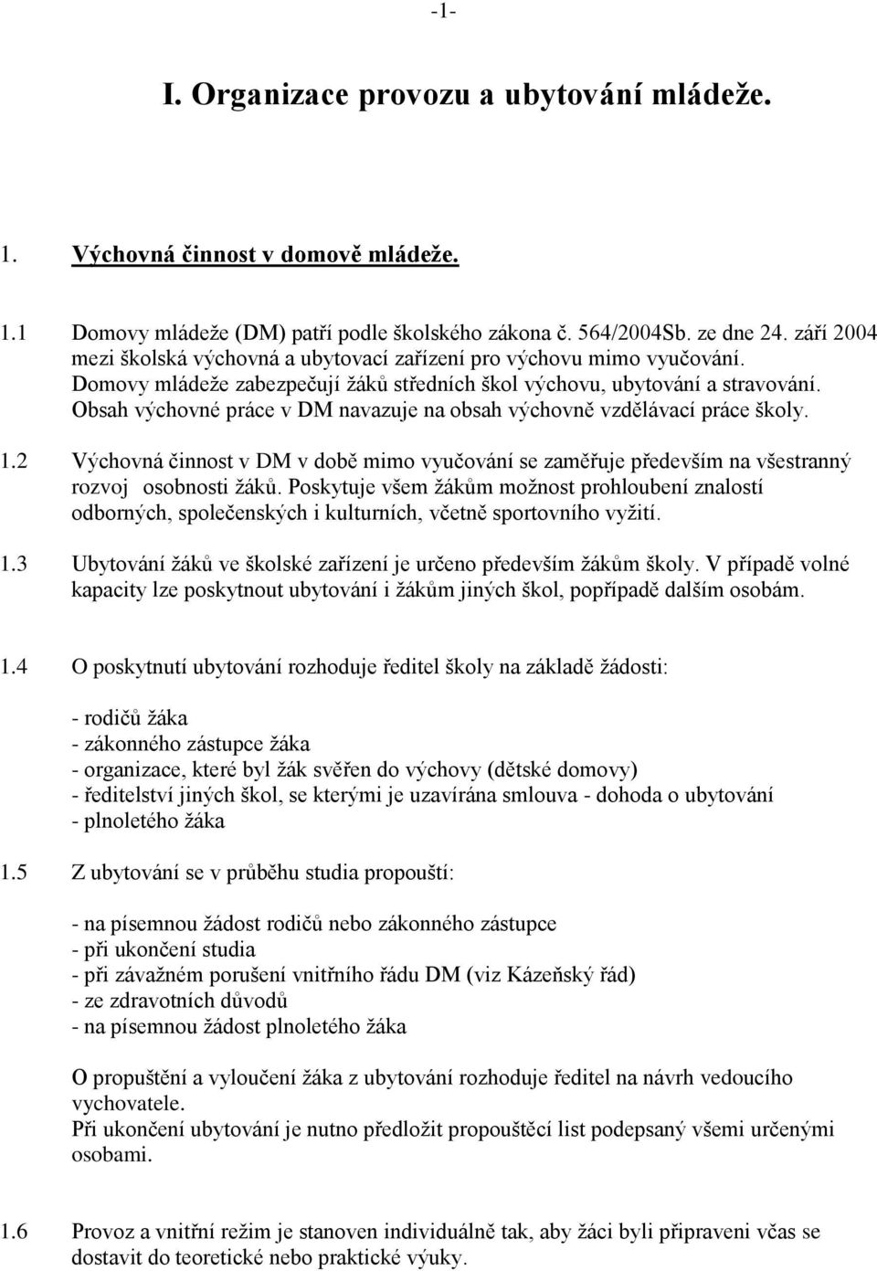 Obsah výchovné práce v DM navazuje na obsah výchovně vzdělávací práce školy. 1.2 Výchovná činnost v DM v době mimo vyučování se zaměřuje především na všestranný rozvoj osobnosti žáků.