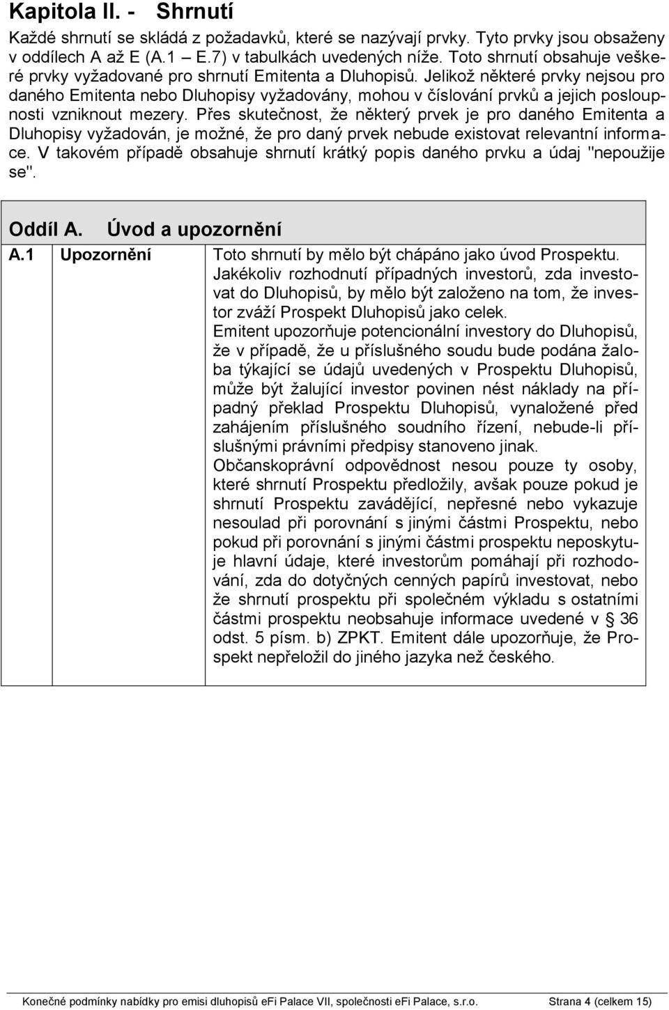 Jelikož některé prvky nejsou pro daného Emitenta nebo Dluhopisy vyžadovány, mohou v číslování prvků a jejich posloupnosti vzniknout mezery.