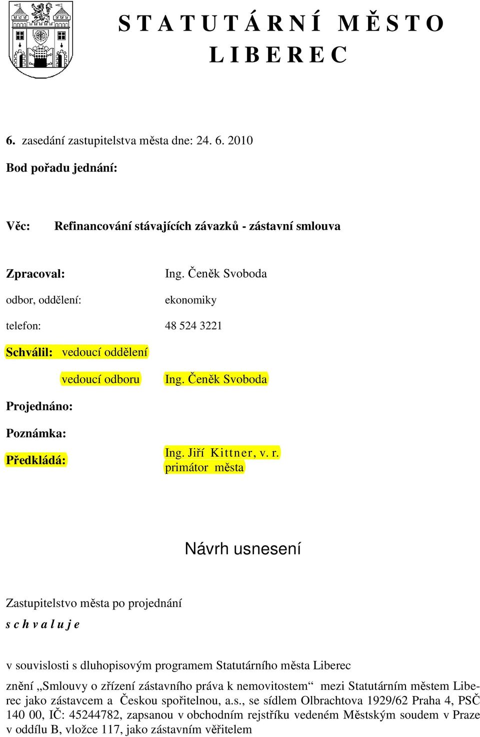 primátor města Návrh usnesení Zastupitelstvo města po projednání s c h v a l u j e v souvislosti s dluhopisovým programem Statutárního města Liberec znění Smlouvy o zřízení zástavního práva k