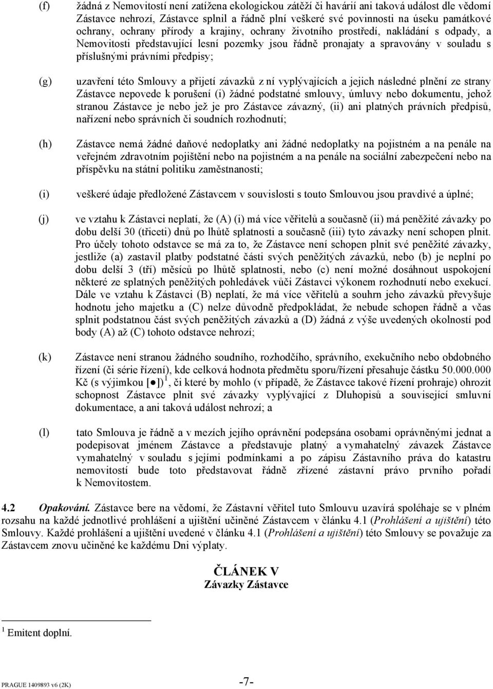 příslušnými právními předpisy; uzavření této Smlouvy a přijetí závazků z ní vyplývajících a jejich následné plnění ze strany Zástavce nepovede k porušení (i) žádné podstatné smlouvy, úmluvy nebo