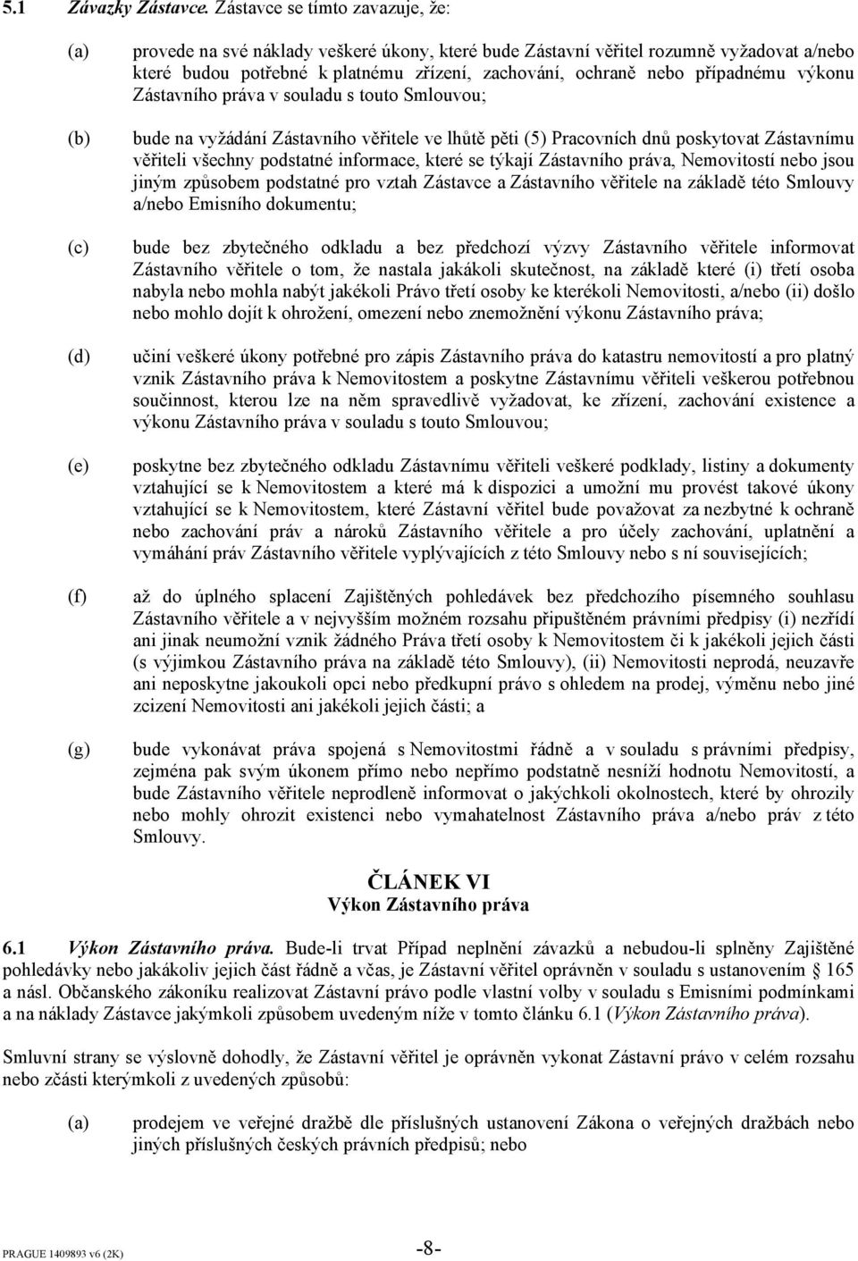 zachování, ochraně nebo případnému výkonu Zástavního práva v souladu s touto Smlouvou; bude na vyžádání Zástavního věřitele ve lhůtě pěti (5) Pracovních dnů poskytovat Zástavnímu věřiteli všechny