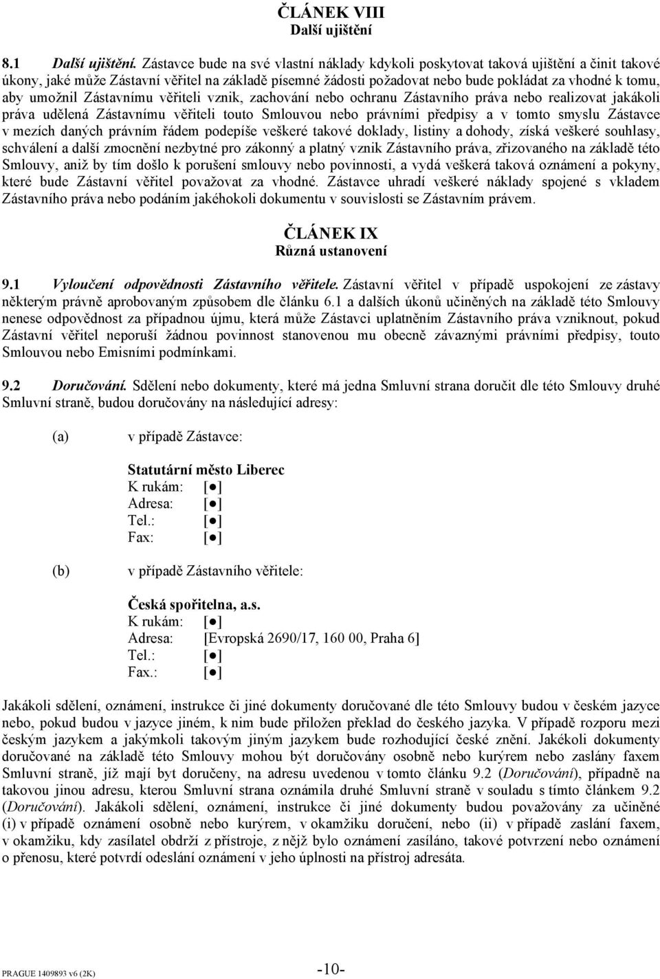 umožnil Zástavnímu věřiteli vznik, zachování nebo ochranu Zástavního práva nebo realizovat jakákoli práva udělená Zástavnímu věřiteli touto Smlouvou nebo právními předpisy a v tomto smyslu Zástavce v