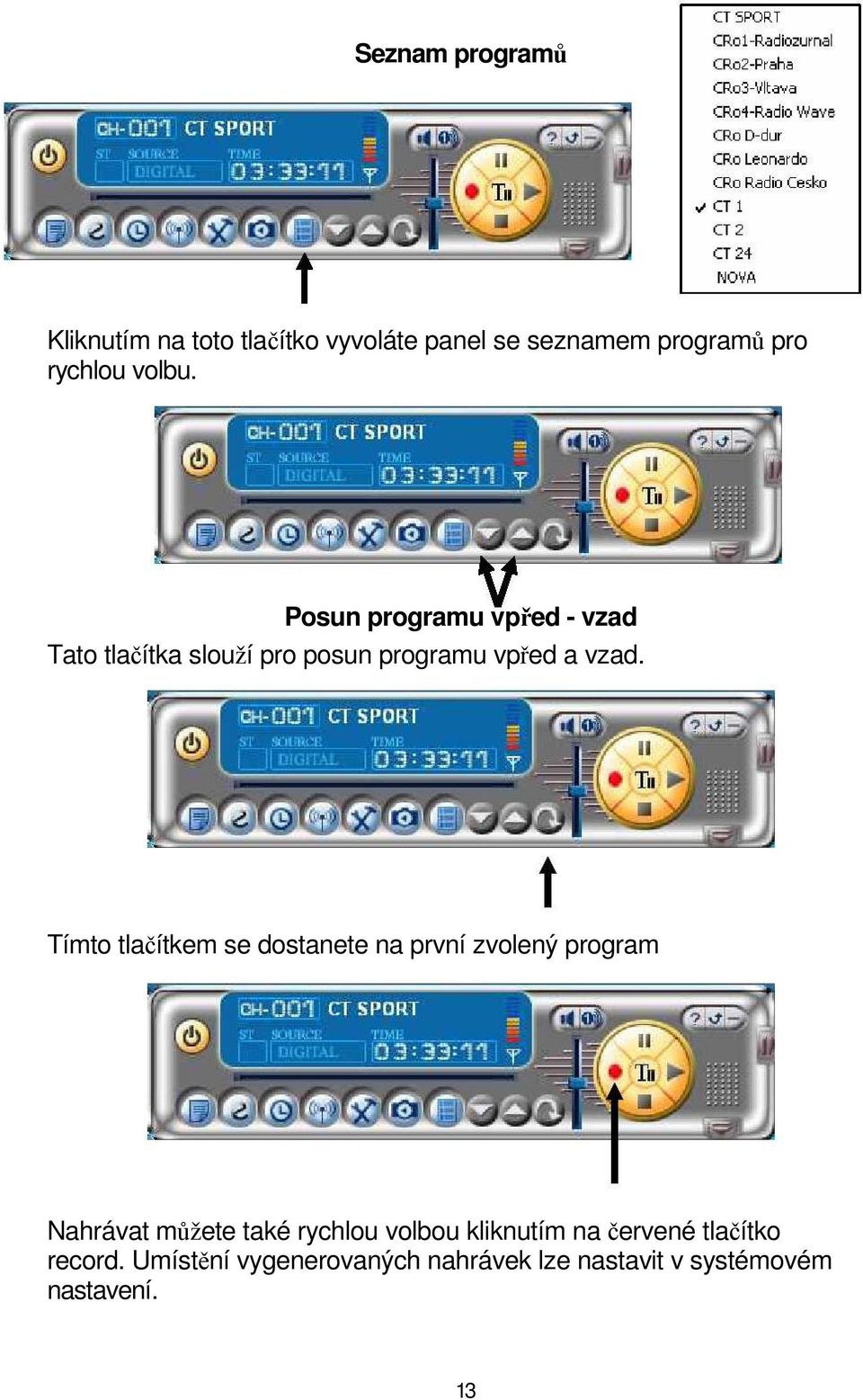 Tímto tlačítkem se dostanete na první zvolený program Nahrávat můžete také rychlou volbou