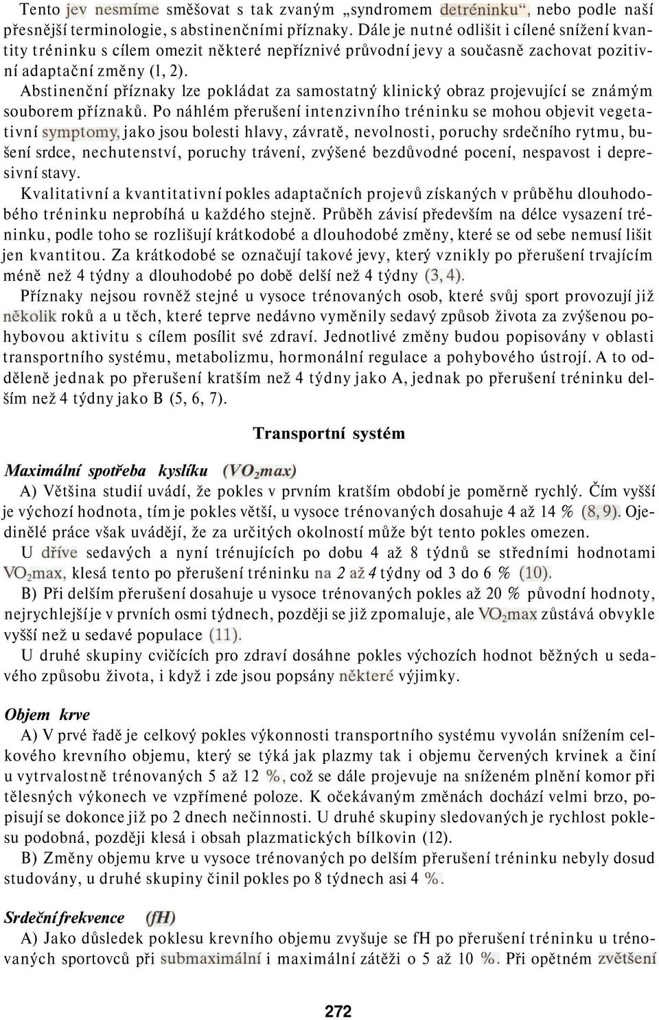 Abstinenční příznaky lze pokládat za samostatný klinický obraz projevující se známým souborem příznaků.