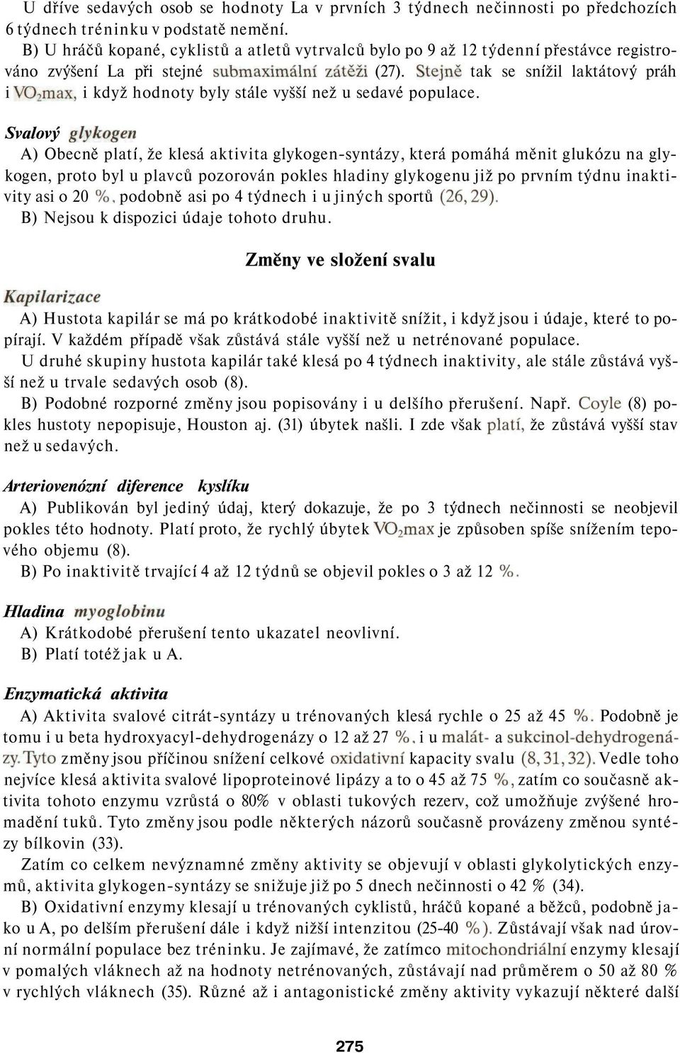 Stejně tak se snížil laktátový práh i VO 2 max, i když hodnoty byly stále vyšší než u sedavé populace.