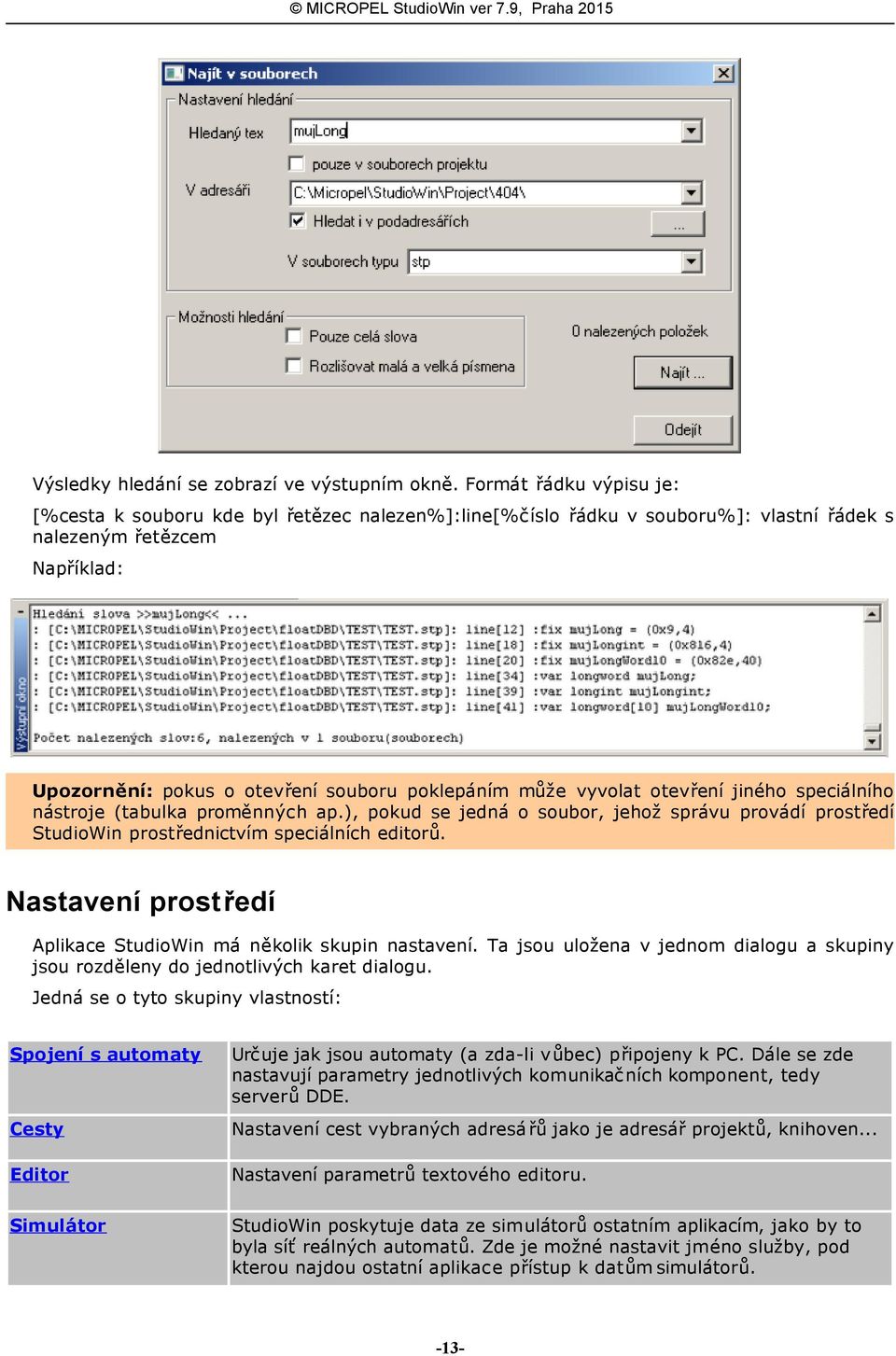 vyvolat otevření jiného speciálního nástroje (tabulka proměnných ap.), pokud se jedná o soubor, jehož správu provádí prostředí StudioWin prostřednictvím speciálních editorů.