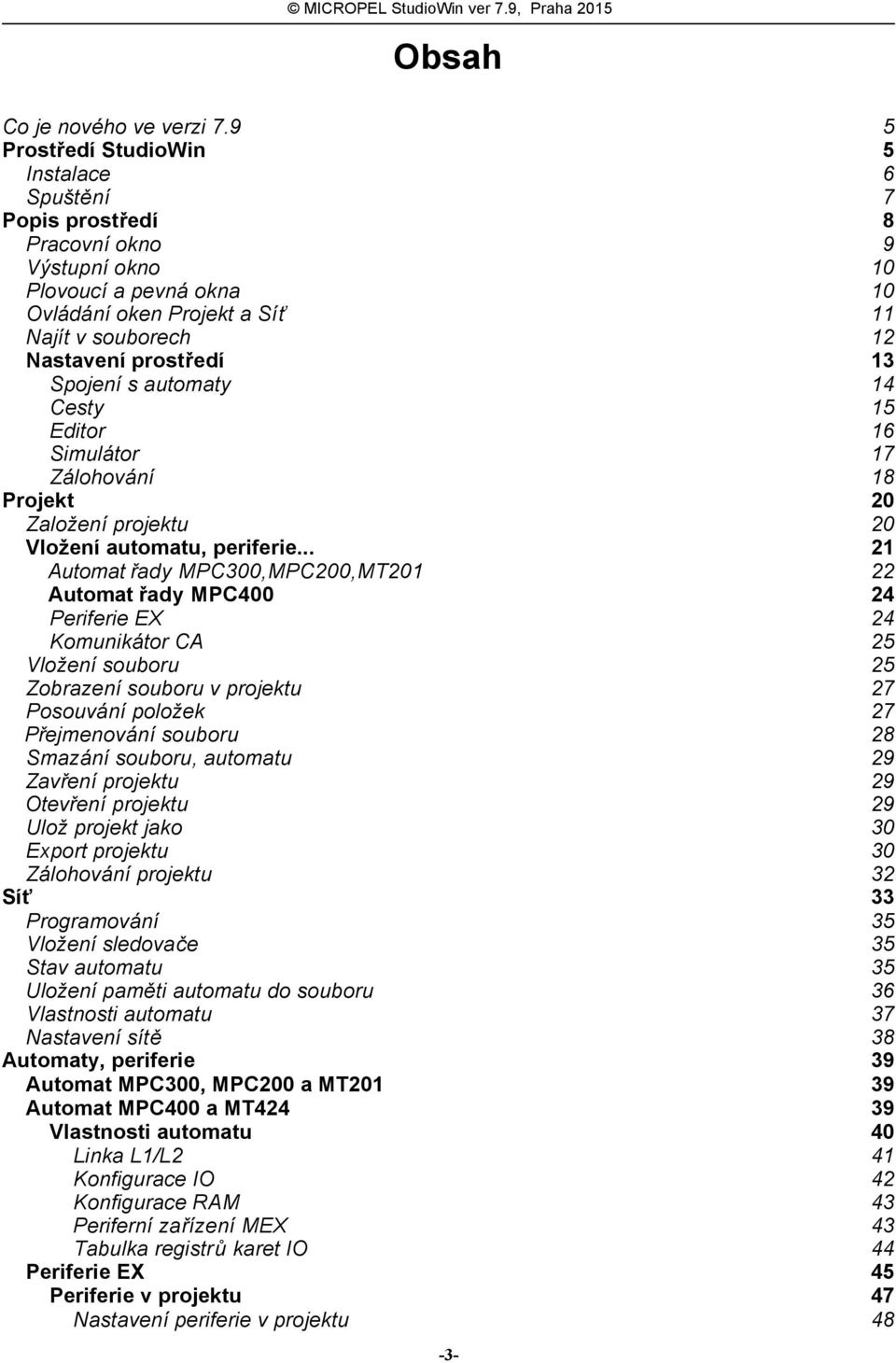 Spojení s automaty 14 Cesty 15 Editor 16 Simulátor 17 Zálohování 18 Projekt 20 Založení projektu 20 Vložení automatu, periferie.