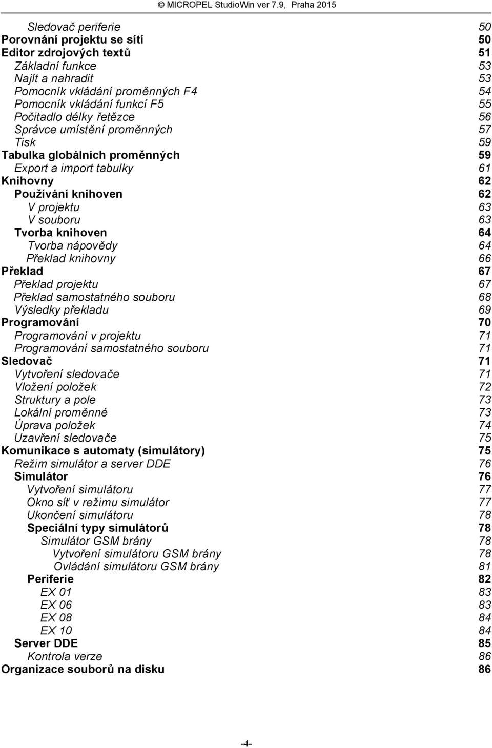 nápovědy 64 Překlad knihovny 66 Překlad 67 Překlad projektu 67 Překlad samostatného souboru 68 Výsledky překladu 69 Programování 70 Programování v projektu 71 Programování samostatného souboru 71