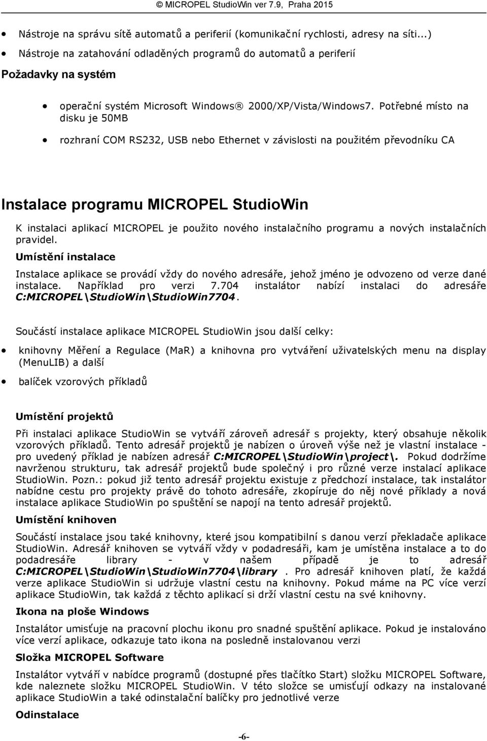 Potřebné místo na disku je 50MB rozhraní COM RS232, USB nebo Ethernet v závislosti na použitém převodníku CA Instalace programu MICROPEL StudioWin K instalaci aplikací MICROPEL je použito nového