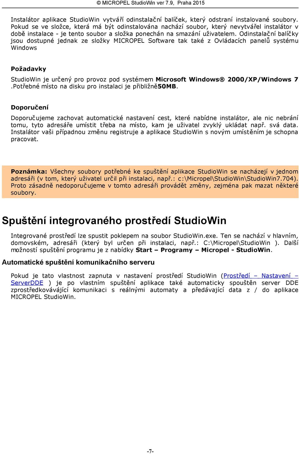 Odinstalační balíčky jsou dostupné jednak ze složky MICROPEL Software tak také z Ovládacích panelů systému Windows Požadavky StudioWin je určený pro provoz pod systémem Microsoft Windows