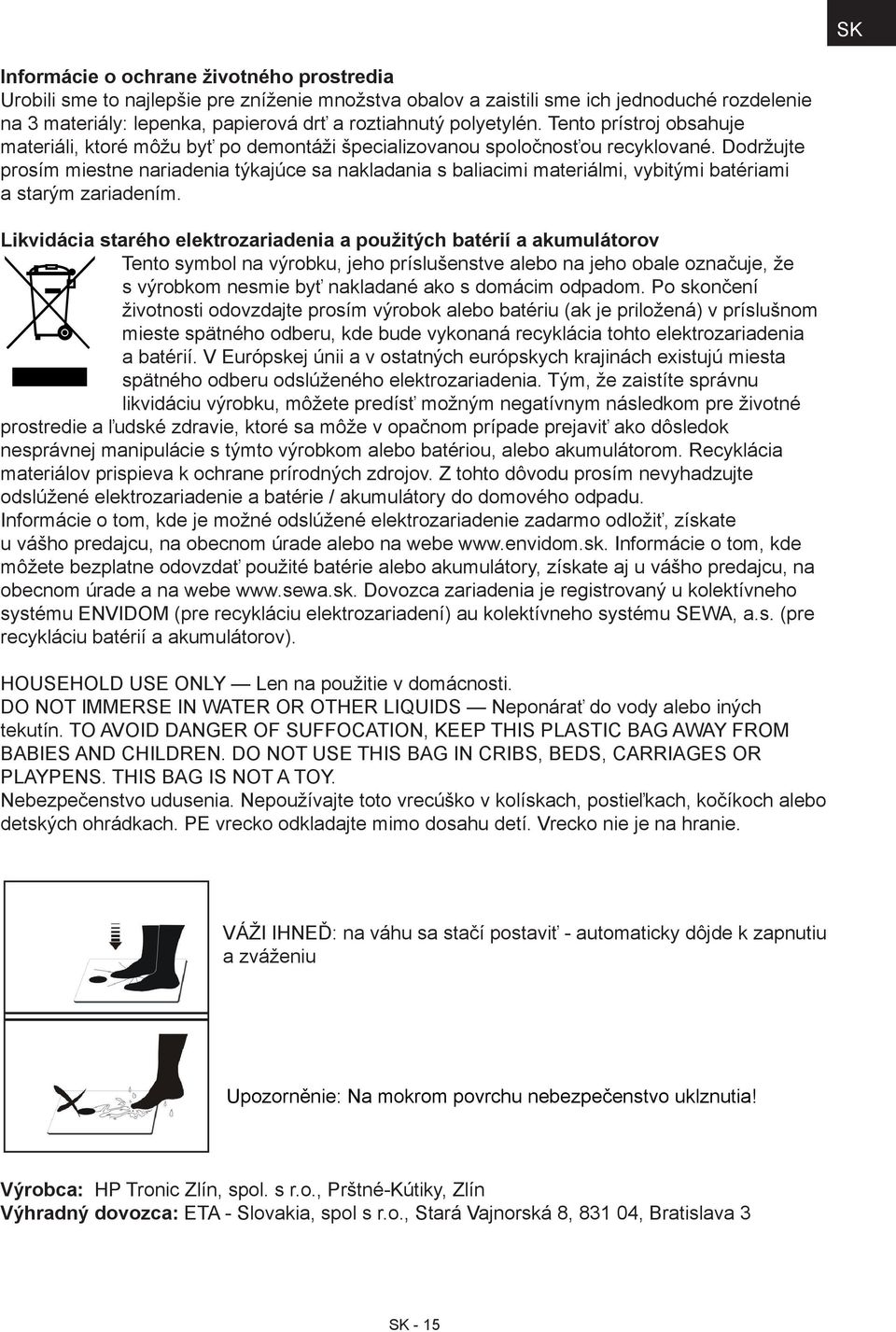 Dodržujte prosím miestne nariadenia týkajúce sa nakladania s baliacimi materiálmi, vybitými batériami a starým zariadením.