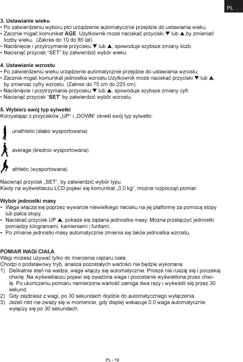 Nacisnąć przycisk SET by zatwierdzić wybór wieku. 4. Ustawianie wzrostu Po zatwierdzeniu wieku urządzenie automatycznie przejdzie do ustawiania wzrostu. Zacznie migać komunikat jednostka wzrostu.