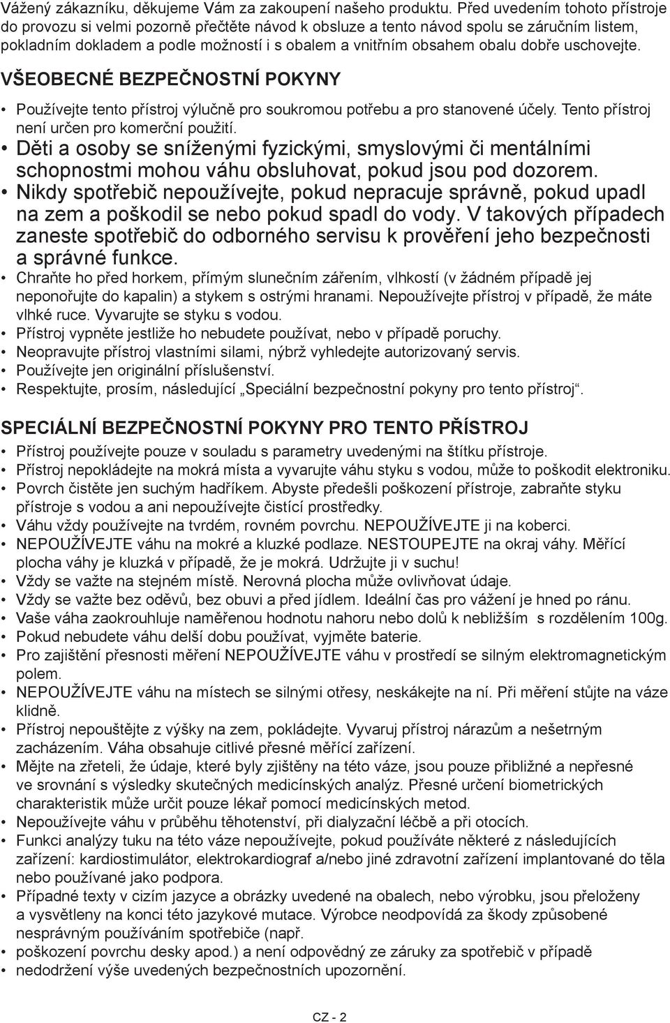 dobře uschovejte. Všeobecné bezpečnostní pokyny Používejte tento přístroj výlučně pro soukromou potřebu a pro stanovené účely. Tento přístroj není určen pro komerční použití.