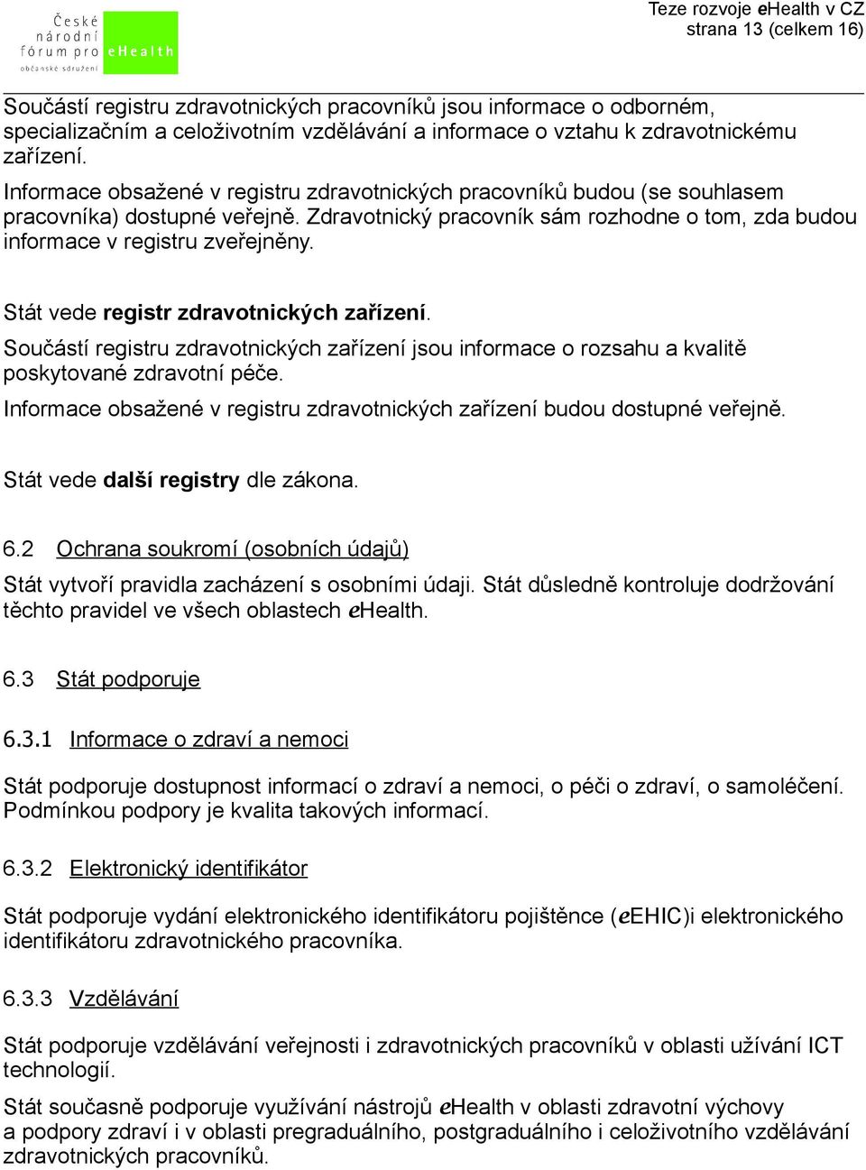 Stát vede registr zdravotnických zařízení. Součástí registru zdravotnických zařízení jsou informace o rozsahu a kvalitě poskytované zdravotní péče.