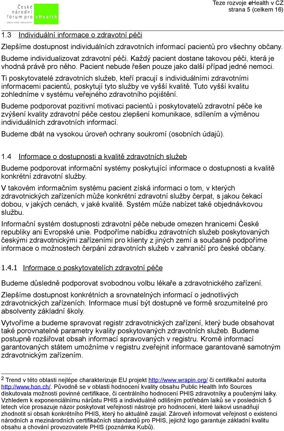 Ti poskytovatelé zdravotních služeb, kteří pracují s individuálními zdravotními informacemi pacientů, poskytují tyto služby ve vyšší kvalitě.