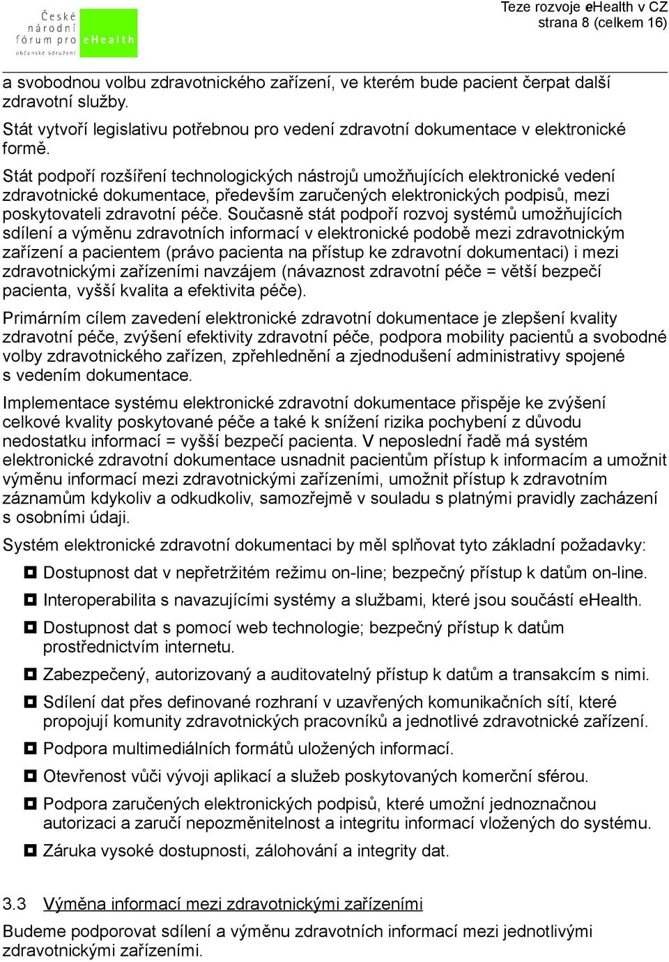 Stát podpoří rozšíření technologických nástrojů umožňujících elektronické vedení zdravotnické dokumentace, především zaručených elektronických podpisů, mezi poskytovateli zdravotní péče.